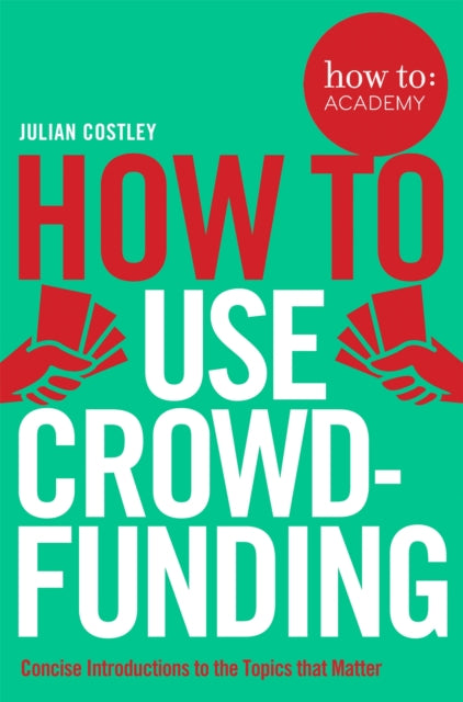 Book cover of: How To Use Crowdfunding. By: Julian Costley