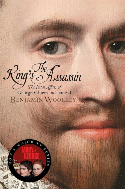 King's Assassin, The Fatal Affair of George Villiers and James I 9781509837083 Benjamin Woolley