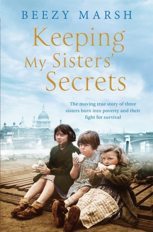 Keeping My Sisters' Secrets, A True Story of Sisterhood, Hardship, and Survival
