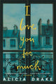 Book cover of: I Love You Too Much. By: Alicia Drake