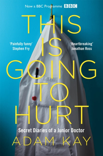 This is Going to Hurt, Secret Diaries of a Junior Doctor 9781509858637 Adam Kay