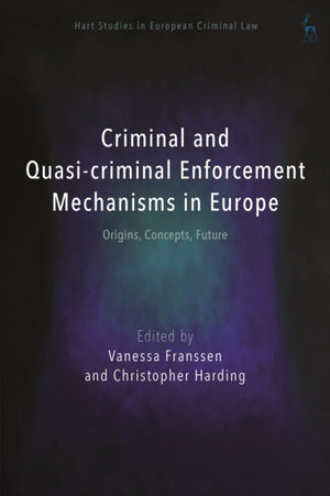 Criminal and Quasi-criminal Enforcement Mechanisms in Europe, Origins, Concepts, Future
