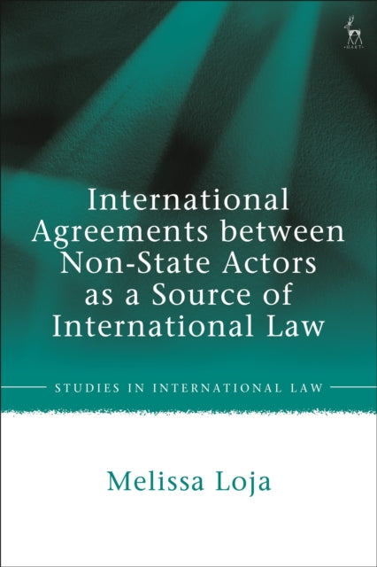Book cover of: International Agreements between Non-State Actors as a Source of International Law. By: Melissa Loja
