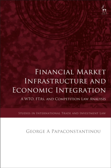 Book cover of: Financial Market Infrastructure and Economic Integration. By: George A. Papaconstantinou