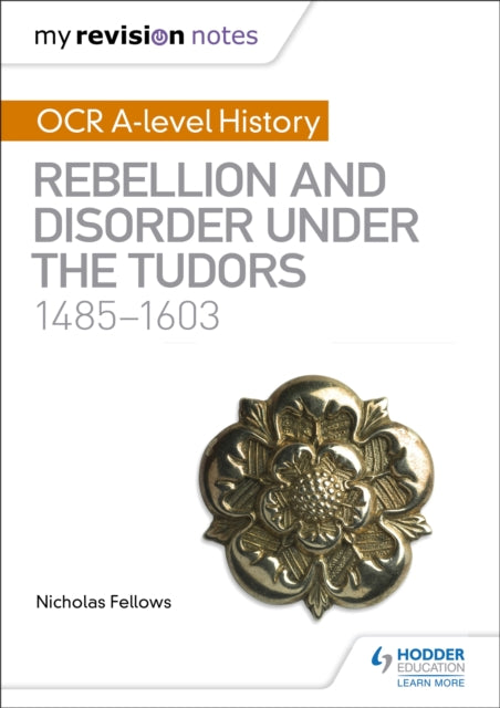 Book cover of: My Revision Notes: OCR A-level History: Rebellion and Disorder under the Tudors 1485-1603. By: Nicholas Fellows