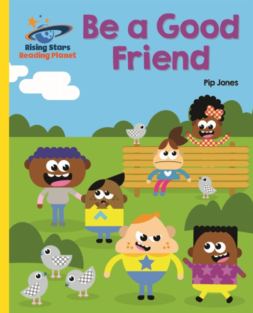 Book cover of: Reading Planet - Be a Good Friend - Yellow: Galaxy. By: Pip Jones
