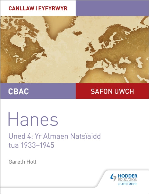 Book cover of: CBAC Safon Uwch Hanes – Canllaw i Fyfyrwyr Uned 4: Yr Almaen Natsiaidd, tua 1933–1945 (WJEC A-level History Student Guide Unit 4: Nazi Germany c.1933-1945: Welsh language edition). By: Gareth Holt