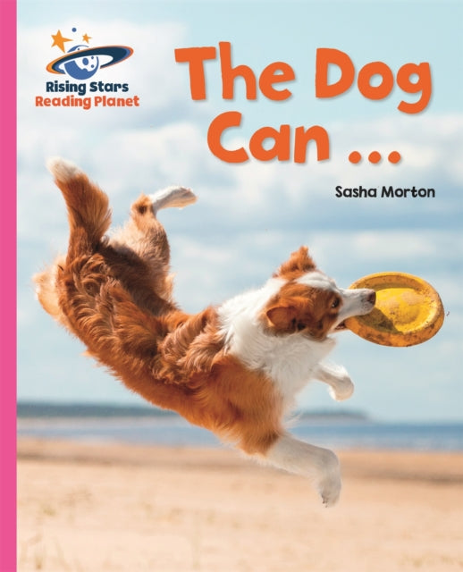 Book cover of: Reading Planet - The Dog Can ... - Pink A: Galaxy. By: Sasha Morton