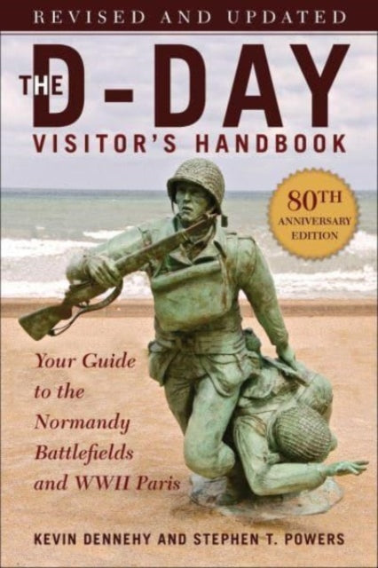 D-Day Visitor's Handbook, 80th Anniversary Edition, Your Guide to the Normandy Battlefields and WWII Paris, Revised and Updated 9781510776029 Kevin Dennehy
