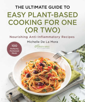 Ultimate Guide to Easy Plant-Based Cooking for One (or Two), Nourishing Anti-Inflammatory Recipes