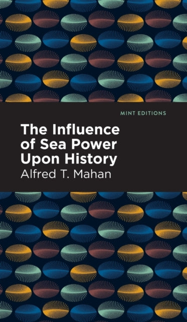Book cover of: Influence of Sea Power Upon History. By: Alfred T. Mahan