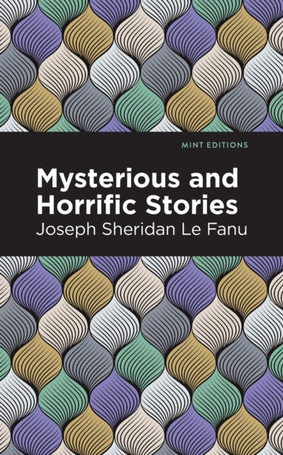 Book cover of: Mysterious and Horrific Stories. By: Joseph Sheridan Le Fanu