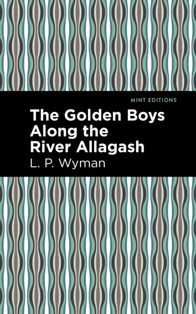 Book cover of: Golden Boys Along the River Allagash. By: L. P. Wyman