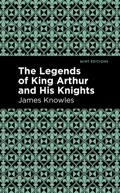 Book cover of: Legends of King Arthur and His Knights. By: Knowles, James