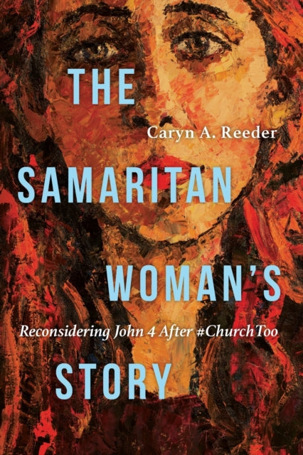 Book cover of: Samaritan Woman`s Story – Reconsidering John 4 After #ChurchToo. By: Caryn A. Reeder