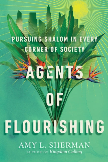 Book cover of: Agents of Flourishing – Pursuing Shalom in Every Corner of Society. By: Amy L. Sherman