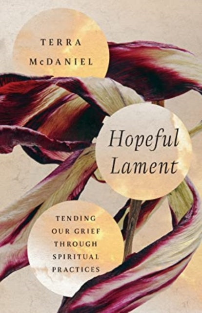 Book cover of: Hopeful Lament – Tending Our Grief Through Spiritual Practices. By: Terra McDaniel