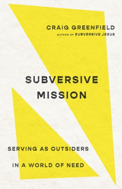 Book cover of: Subversive Mission – Serving as Outsiders in a World of Need. By: Craig Greenfield