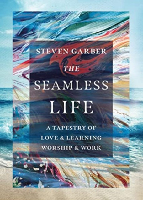 Book cover of: Seamless Life – A Tapestry of Love and Learning, Worship and Work. By: Steven Garber