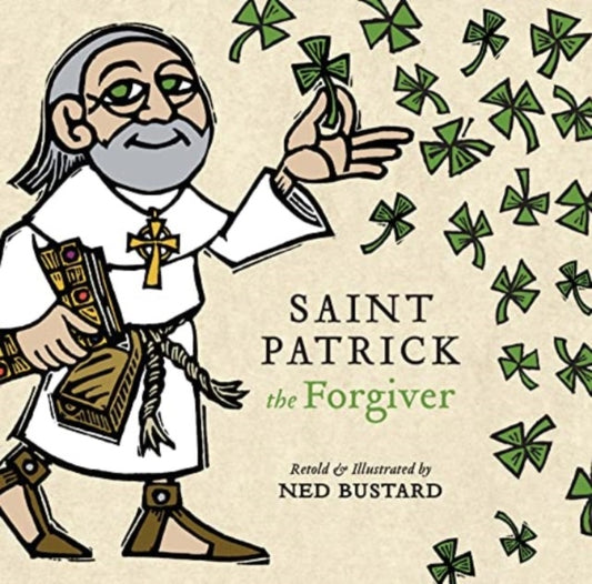 Book cover of: Saint Patrick the Forgiver – The History and Legends of Ireland`s Bishop. By: Ned Bustard