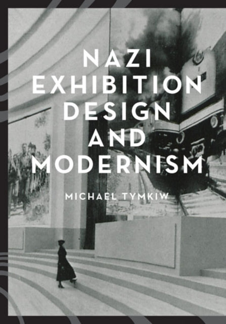 Book cover of: Nazi Exhibition Design and Modernism. By: Michael Tymkiw