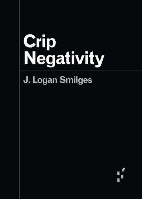 Book cover of: Crip Negativity. By: J. Logan Smilges