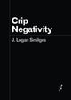 Book cover of: Crip Negativity. By: J. Logan Smilges