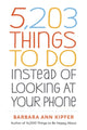 Book cover of: 5,203 Things to Do Instead of Looking at Your Phone. By: Barbara Ann Kipfer