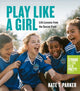 Book cover of: Play Like a Girl. By: Kate T. Parker