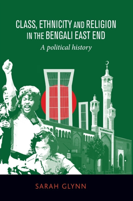 Book cover of: Class, Ethnicity and Religion in the Bengali East End. By: Sarah Glynn