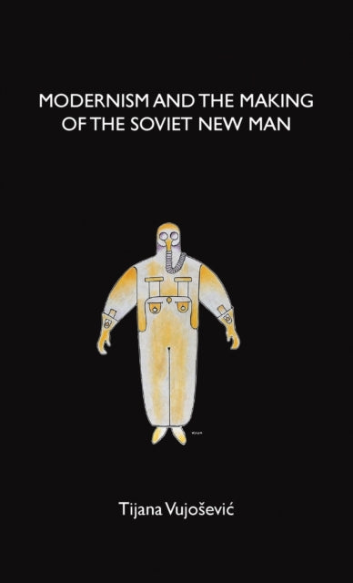 Book cover of: Modernism and the Making of the Soviet New Man. By: Tijana Vujosevic