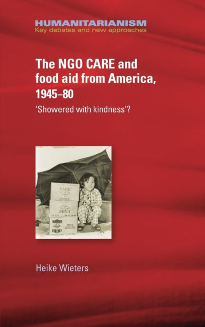 Book cover of: Ngo Care and Food Aid from America, 1945–80. By: Heike Wieters