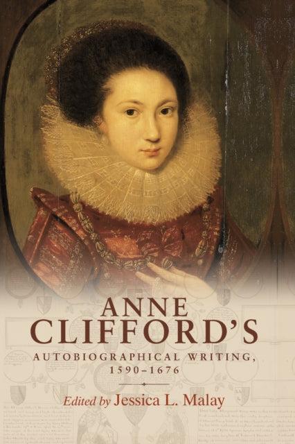 Anne Clifford's Autobiographical Writing, 1590–1676