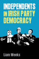 Book cover of: Independents in Irish Party Democracy. By: Liam Weeks