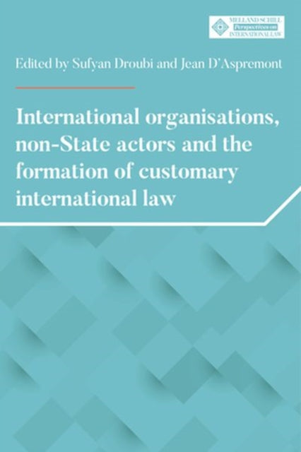 Book cover of: International Organisations, Non-State Actors, and the Formation of Customary International Law. By: Sufyan Droubi