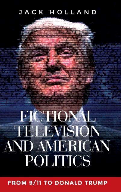 Book cover of: Fictional Television and American Politics. By: Jack Holland