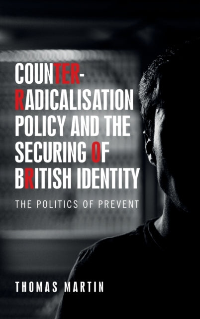 Book cover of: Counter-Radicalisation Policy and the Securing of British Identity. By: Martin, Thomas