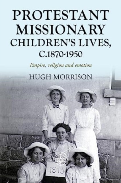 Book cover of: Protestant Missionary Children's Lives, C.1870-1950. By: Hugh Morrison