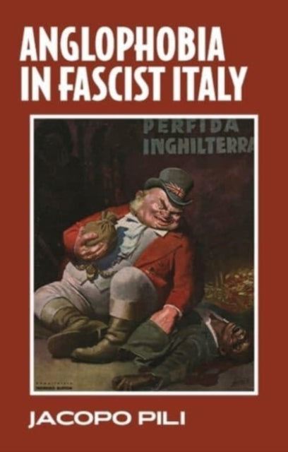 Book cover of: Anglophobia in Fascist Italy. By: Jacopo Pili