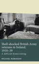 Book cover of: Shell-Shocked British Army Veterans in Ireland, 1918-39. By: Michael Robinson
