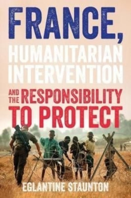 Book cover of: France, Humanitarian Intervention and the Responsibility to Protect. By: Eglantine Staunton