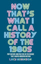 Book cover of: Now That's What I Call a History of the 1980s. By: Lucy Robinson