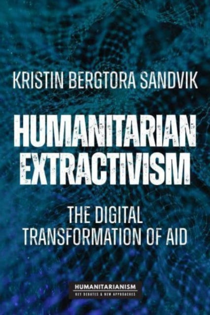 Book cover of: Humanitarian Extractivism. By: Kristin Bergtora Sandvik