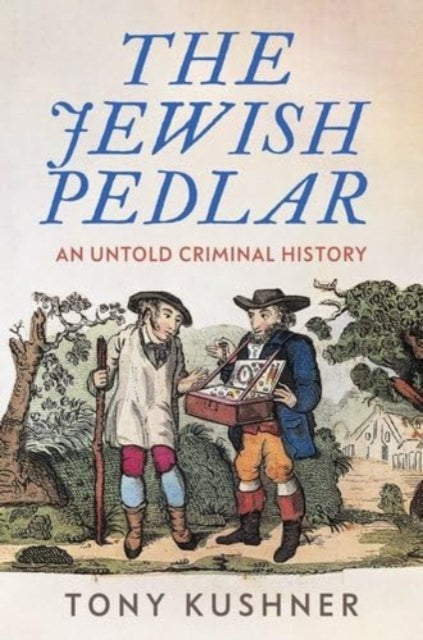 Jewish Pedlar, An Untold Criminal History 9781526178022 Tony Kushner
