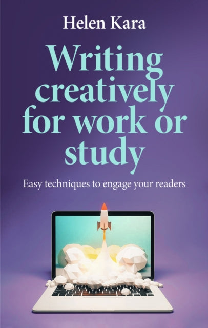 Writing Creatively for Work or Study, Easy Techniques to Engage Your Readers 9781526178459 Helen Kara