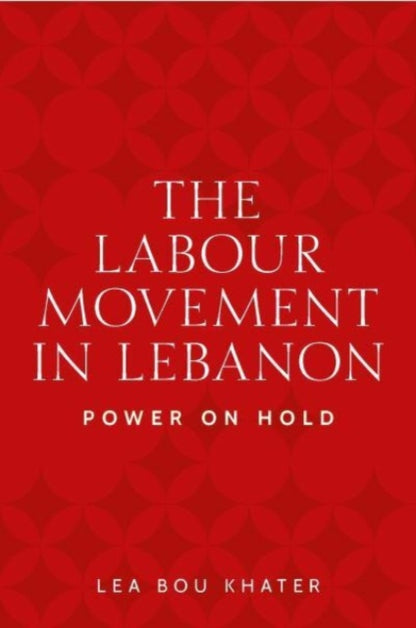 Book cover of: Labour Movement in Lebanon. By: Lea Bou Khater