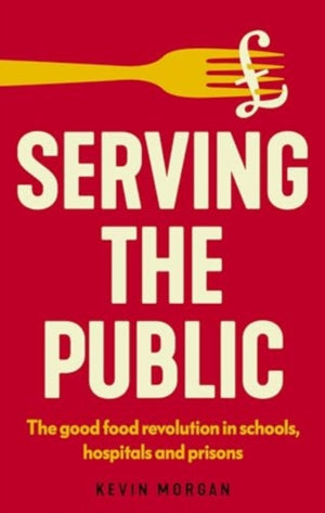 Serving the Public, The Good Food Revolution in Schools, Hospitals and Prisons