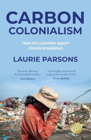 Carbon Colonialism, How Rich Countries Export Climate Breakdown