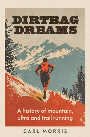 Dirtbag Dreams, A History of Mountain, Ultra and Trail Running
