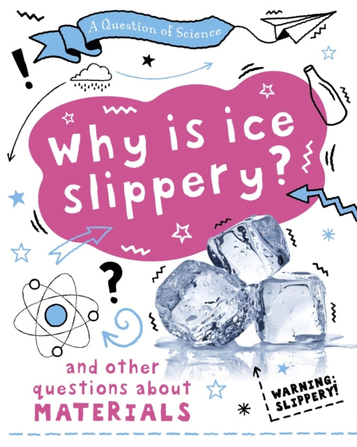 Book cover of: Question of Science: Why is ice slippery? And other questions about materials. By: Anna Claybourne